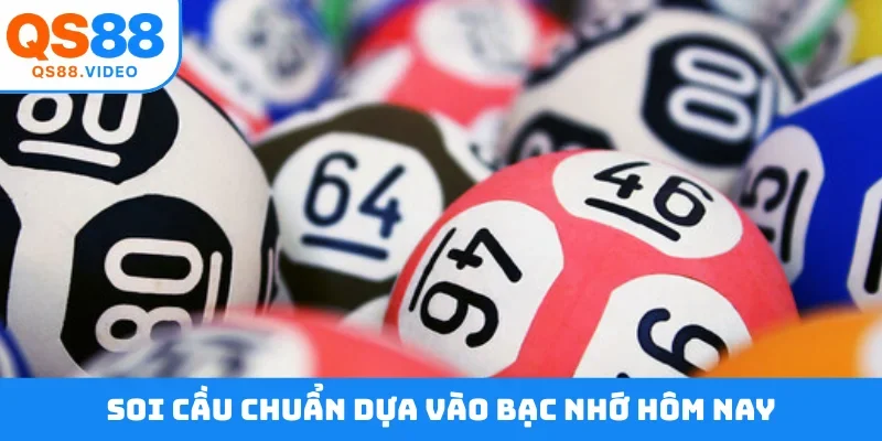 Soi cầu chuẩn dựa vào bạc nhớ hôm nay